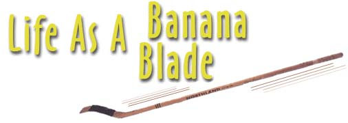 Life as a Banana Blade