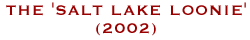 THE 'SALT LAKE LOONIE' (2002)