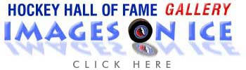 Click here for Images On Ice, the Hockey Hall of Fame's Photo Gallery
