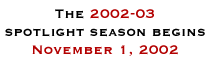 2002-03 Spotlight Season Begins November 1, 2002