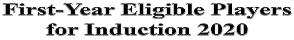 First-year Eligible Players for Induction 2020