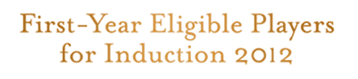 First-Year Eligible Player for Induction 2011