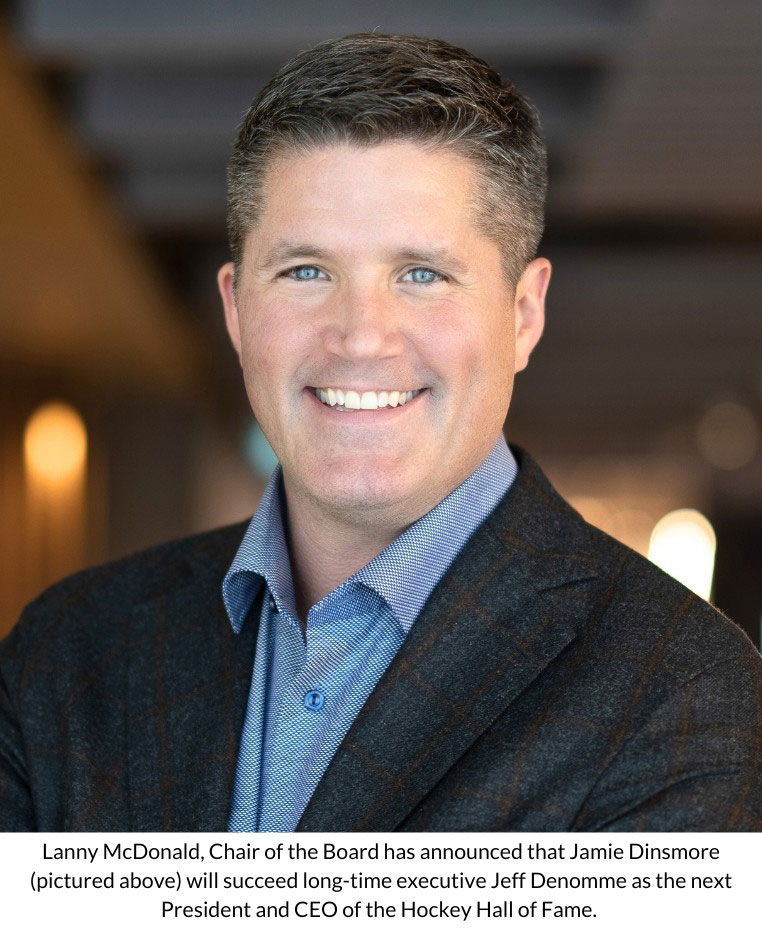 Jamie Dinsmore will succeed long-time executive Jeff Denomme as the next President and CEO of the Hockey Hall of Fame (HHOF)